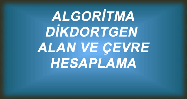 Algoritma – Dikdörtgen Alan ve Çevre Hesaplama – Web Tasarım & Programlama