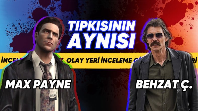 Behzat Ç. ve Max Payne'in Benzerlikleri