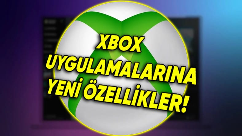 Xbox Uygulamalarına Yepyeni Özellikler Geliyor