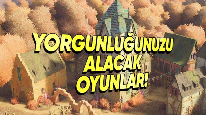 Yorgunluğunuzu Alacak Oyun Tavsiyeleri - Webtekno